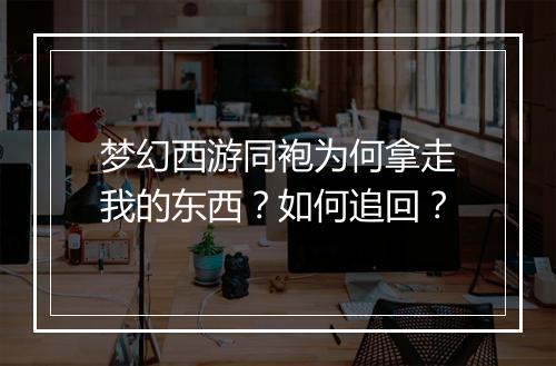 梦幻西游同袍为何拿走我的东西？如何追回？