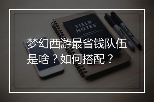 梦幻西游最省钱队伍是啥？如何搭配？