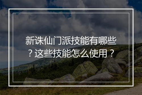 新诛仙门派技能有哪些？这些技能怎么使用？