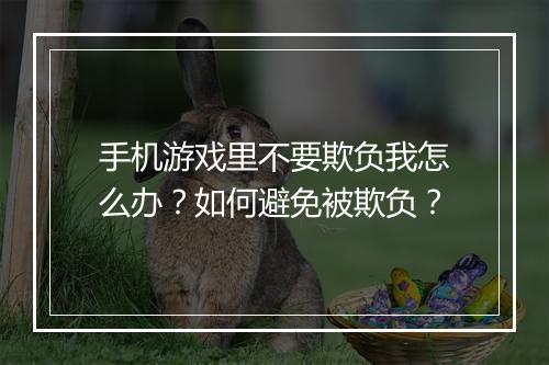 手机游戏里不要欺负我怎么办？如何避免被欺负？