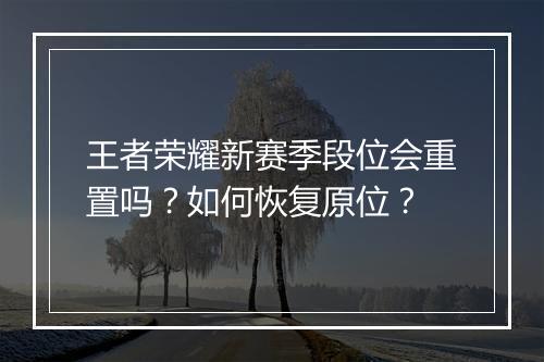 王者荣耀新赛季段位会重置吗？如何恢复原位？