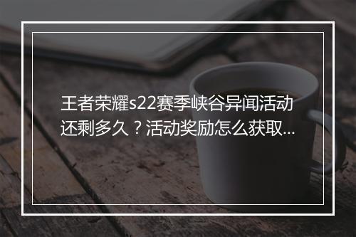 王者荣耀s22赛季峡谷异闻活动还剩多久？活动奖励怎么获取？