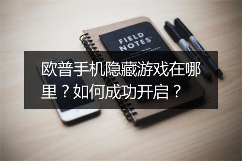 欧普手机隐藏游戏在哪里？如何成功开启？