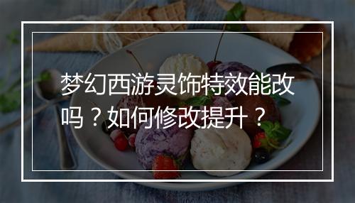 梦幻西游灵饰特效能改吗？如何修改提升？