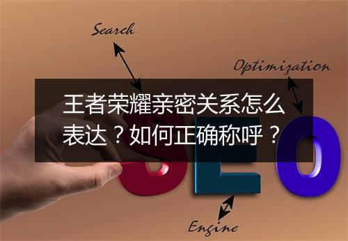 王者荣耀亲密关系怎么表达？如何正确称呼？