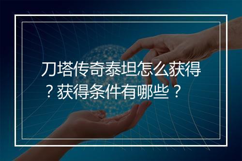 刀塔传奇泰坦怎么获得？获得条件有哪些？