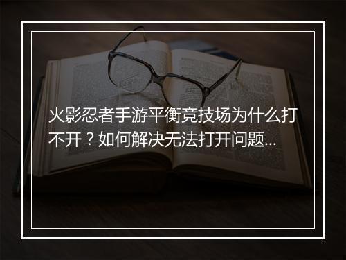 火影忍者手游平衡竞技场为什么打不开？如何解决无法打开问题？