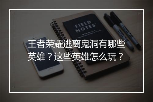 王者荣耀逃离鬼洞有哪些英雄？这些英雄怎么玩？