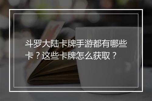 斗罗大陆卡牌手游都有哪些卡？这些卡牌怎么获取？