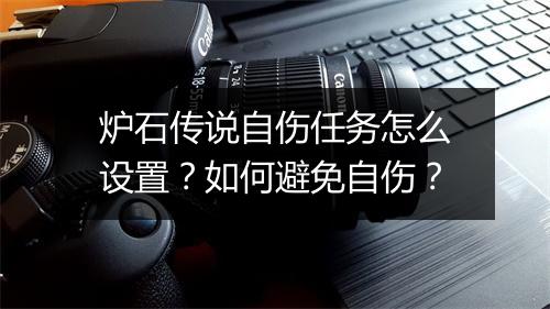 炉石传说自伤任务怎么设置？如何避免自伤？