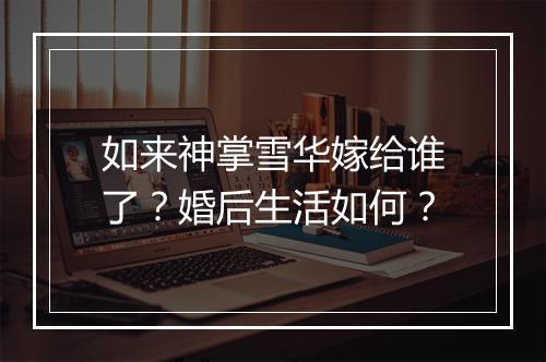 如来神掌雪华嫁给谁了？婚后生活如何？