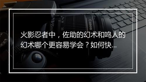 火影忍者中，佐助的幻术和鸣人的幻术哪个更容易学会？如何快速掌握？