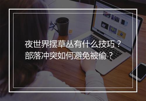 夜世界摆草丛有什么技巧？部落冲突如何避免被偷？