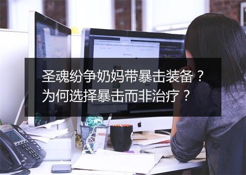 圣魂纷争奶妈带暴击装备？为何选择暴击而非治疗？