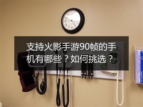 支持火影手游90帧的手机有哪些？如何挑选？