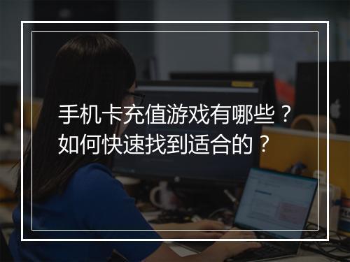 手机卡充值游戏有哪些？如何快速找到适合的？
