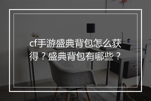 cf手游盛典背包怎么获得？盛典背包有哪些？
