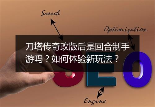 刀塔传奇改版后是回合制手游吗？如何体验新玩法？