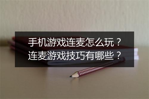 手机游戏连麦怎么玩？连麦游戏技巧有哪些？