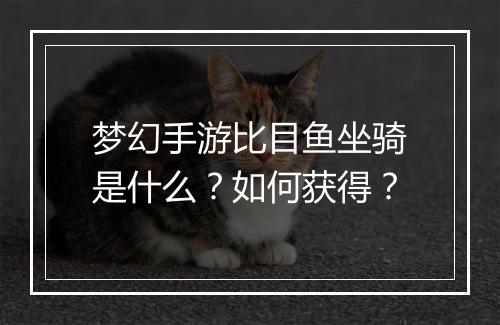梦幻手游比目鱼坐骑是什么？如何获得？