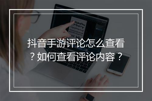 抖音手游评论怎么查看？如何查看评论内容？