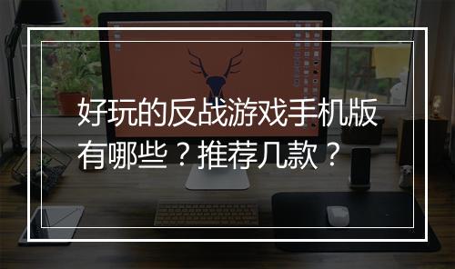 好玩的反战游戏手机版有哪些？推荐几款？