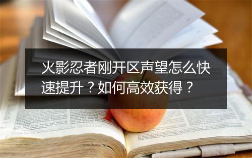 火影忍者刚开区声望怎么快速提升？如何高效获得？