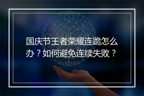 国庆节王者荣耀连跪怎么办？如何避免连续失败？