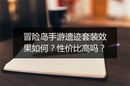 冒险岛手游遗迹套装效果如何？性价比高吗？