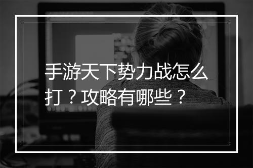 手游天下势力战怎么打？攻略有哪些？