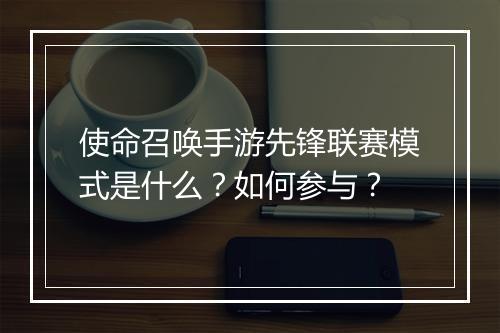 使命召唤手游先锋联赛模式是什么？如何参与？