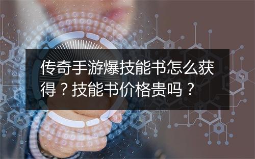 传奇手游爆技能书怎么获得？技能书价格贵吗？