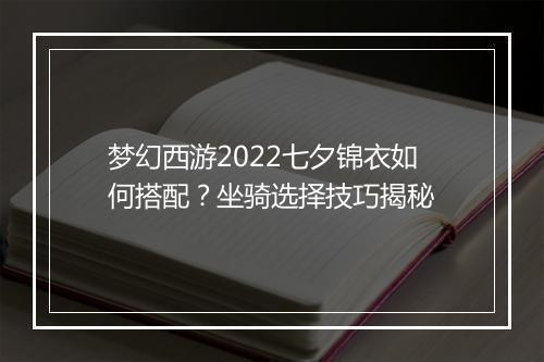 梦幻西游2022七夕锦衣如何搭配？坐骑选择技巧揭秘