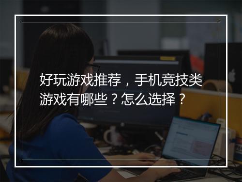 好玩游戏推荐，手机竞技类游戏有哪些？怎么选择？