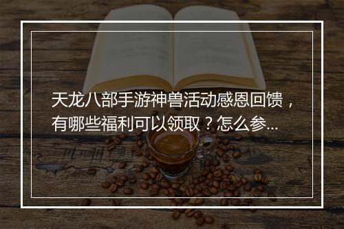 天龙八部手游神兽活动感恩回馈，有哪些福利可以领取？怎么参与？