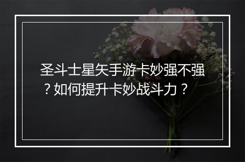 圣斗士星矢手游卡妙强不强？如何提升卡妙战斗力？