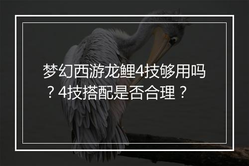 梦幻西游龙鲤4技够用吗？4技搭配是否合理？