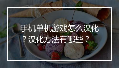 手机单机游戏怎么汉化？汉化方法有哪些？