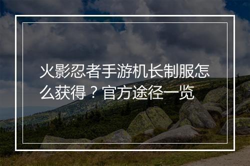 火影忍者手游机长制服怎么获得？官方途径一览