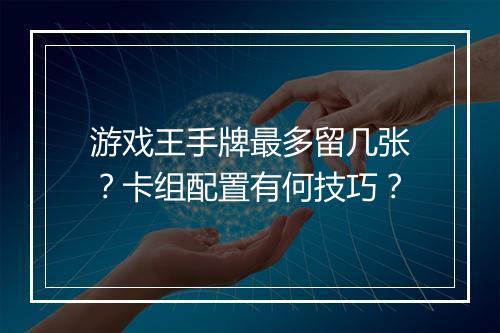 游戏王手牌最多留几张？卡组配置有何技巧？