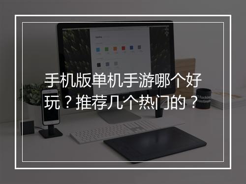 手机版单机手游哪个好玩？推荐几个热门的？