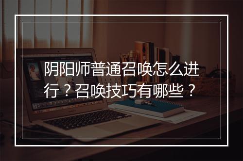 阴阳师普通召唤怎么进行?召唤技巧有哪些?