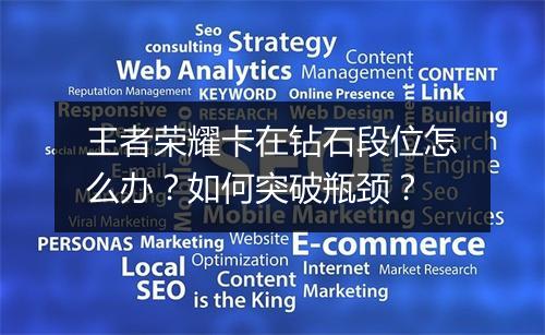 王者荣耀卡在钻石段位怎么办?如何突破瓶颈?