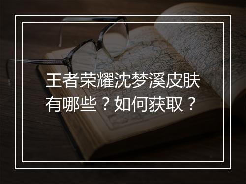 王者荣耀沈梦溪皮肤有哪些?如何获取?