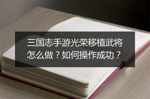 三国志手游光荣移植武将怎么做?如何操作成功?