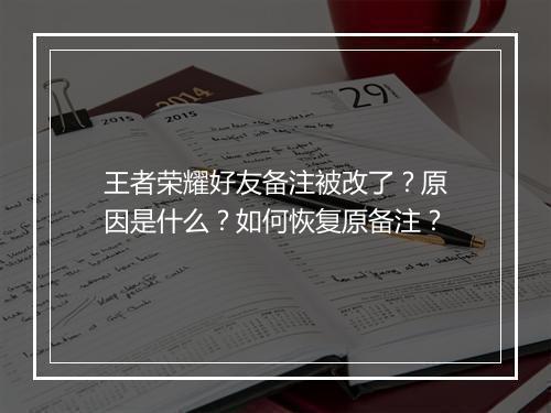 王者荣耀好友备注被改了?原因是什么?如何恢复原备注?