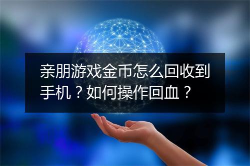 亲朋游戏金币怎么回收到手机?如何操作回血?