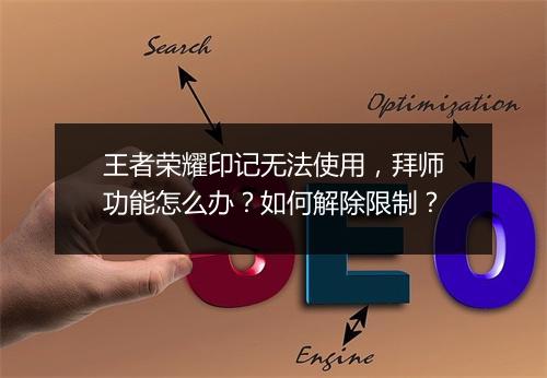 王者荣耀印记无法使用，拜师功能怎么办？如何解除限制？