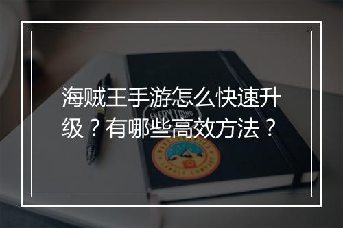 海贼王手游怎么快速升级？有哪些高效方法？