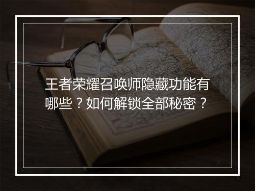 王者荣耀召唤师隐藏功能有哪些?如何解锁全部秘密?